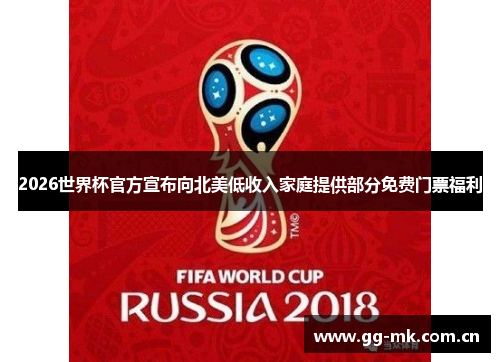 2026世界杯官方宣布向北美低收入家庭提供部分免费门票福利 2026世界杯官方宣布向北美低收入家庭提供部分免费门票福利
